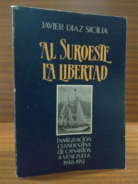 AL SUROESTE LA LIBERTAD. Inmigracin clandestina de canarios a Venezuela. 1948-1951